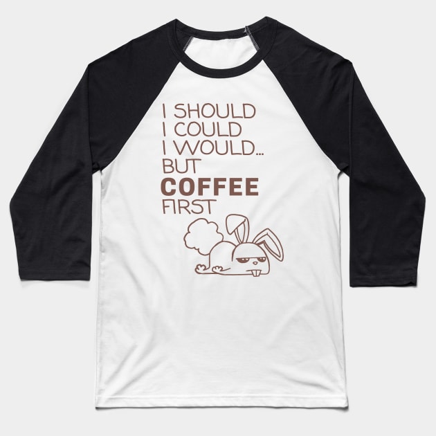 I Should... But Coffee First. Bunny Coffee Lover Coffee Baseball T-Shirt by ebayson74@gmail.com